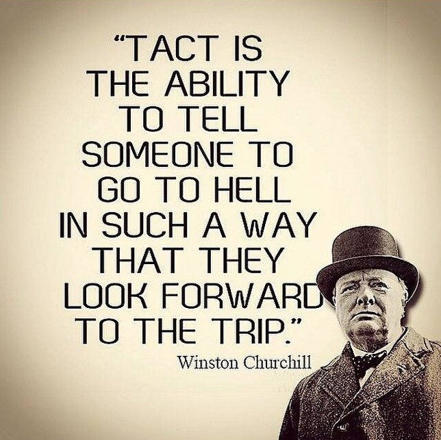 Tact-is-the-ability-to-tell-someone-to-go-to-hell-in-such-a-way-that-they-look-forward-to-the-trip.-Winston-Churchill-Quotes